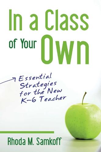 In A Class Of Your Own: Essential Strategies for the new K-6 Teacher