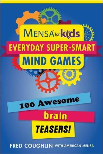 Mensa for Kids: Everyday Super-Smart Mind Games: 100 Awesome Brain Teasers!
