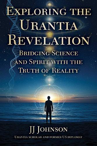 Exploring the Urantia Revelation: Bridging Science and Spirit with the Truth of Reality