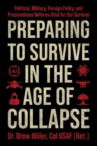 Preparing to Survive in the Age of Collapse: Political, Military, Foreign Policy, and Preparedness Reforms Vital for Our Survival