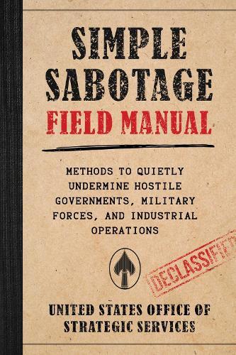 Simple Sabotage Field Manual: Methods to Quietly Undermine Hostile Governments, Military Forces, and Industrial Operations
