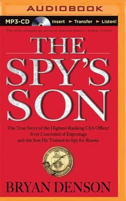 The Spy's Son: The True Story of the Highest-Ranking CIA Officer Ever Convicted of Espionage and the Son He Trained to Spy for Russia