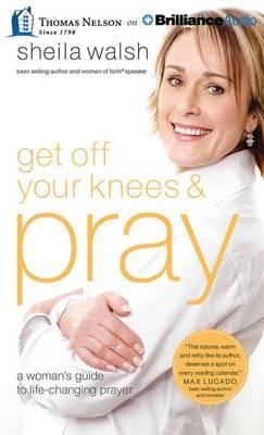 Get off Your Knees and Pray: A Woman's Guide to Life-Changing Prayer, Library Edition