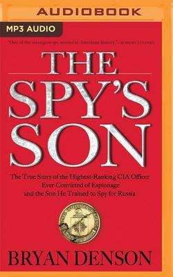 The Spy's Son: The True Story of the Highest-Ranking CIA Officer Ever Convicted of Espionage and the Son He Trained to Spy for Russia