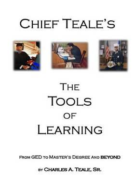 Chief Teale's the Tools of Learning: From GED to Masters Degree and Beyond