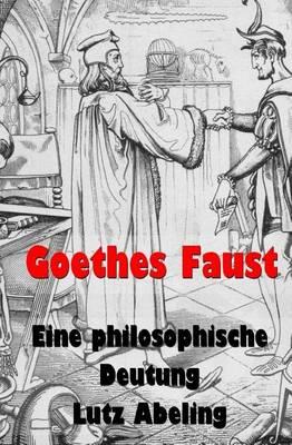 Goethes Faust: Eine philosophische Deutung