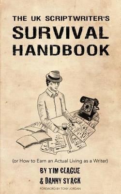 The UK Scriptwriters Survival Handbook: or How to Earn an Actual Living as a Writer
