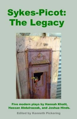 Sykes-Picot: The Legacy: Five Modern Plays by Hannah Khalil, Hassan Abdulrazzak, and Joshua Hinds