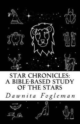 Star Chronicles: A Bible Based Study of the Stars: Constellations and Gospel Prophecy