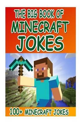 The Big Book of Minecraft Jokes: 100+ Minecraft Jokes (an Unofficial Minecraft Book) (Minecraft Books for Kids, Minecraft, Minecraft Books Paperback, Minecraft Adventures Paperback, Minecraft Novels Paperback, Minecraft Book)