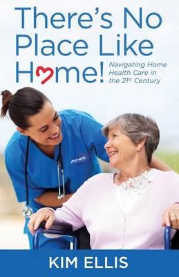 There's No Place Like Home!: Navigating Home Health Care in the 21st Century