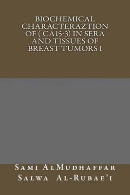 Biochemical characteraztion of ( CA15-3) in Sera and Tissues of Breast Tumors I: Tumor Markers Studies