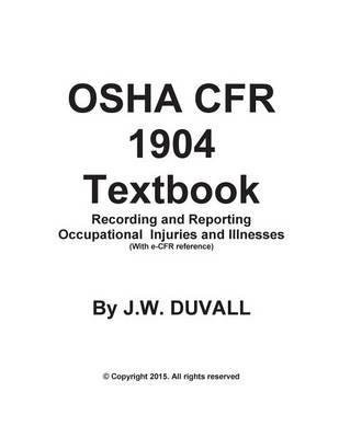 OSHA CFR 1904 Textbook Recording and Reporting Occupational Injuries and Illness: DUVALLS OSHA 1904 TEXTBOOK Recording and Reporting Occupational Injuries and Illnesses