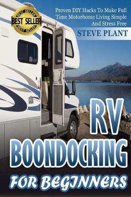 RV Boondocking For Beginners: Proven DIY Hacks To Make Full time Motorhome Living Simple And Stress Free