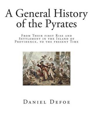 A General History of the Pyrates: From Their First Rise and Settlement in the Island of Providence, to the Present Time