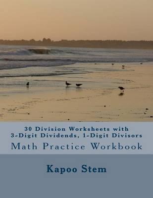 30 Division Worksheets with 3-Digit Dividends, 1-Digit Divisors: Math Practice Workbook