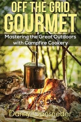 Off the Grid Gourmet: Mastering the Great Outdoors With Campfire Cookery