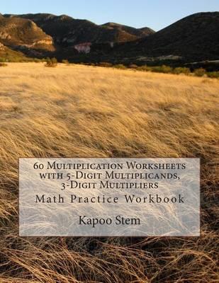 60 Multiplication Worksheets with 5-Digit Multiplicands, 3-Digit Multipliers: Math Practice Workbook