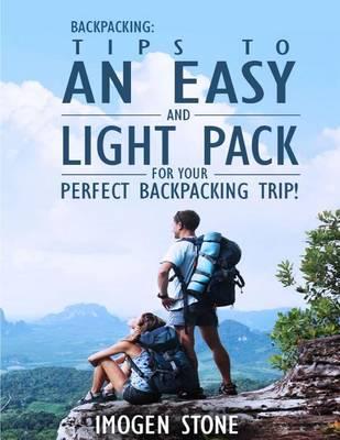 Backpacking: Over 50 Tips to an Easy & Light Pack for Your Perfect Backpacking Trip!