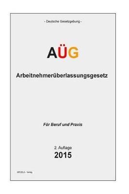 AUEG - Arbeitnehmeruberlassungsgesetz: Gesetz zur Regelung der Arbeitnehmeruberlassung