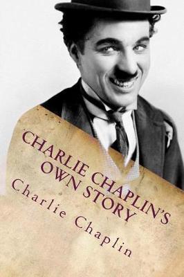 Charlie Chaplin's Own Story: Illustrated