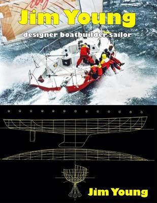 Jim Young: Designer, Boatbuilder, Sailor