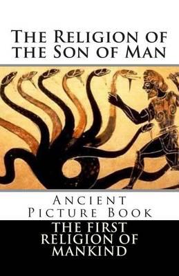 The Religion of the Son of Man: Understanding the First Religion of Mankind