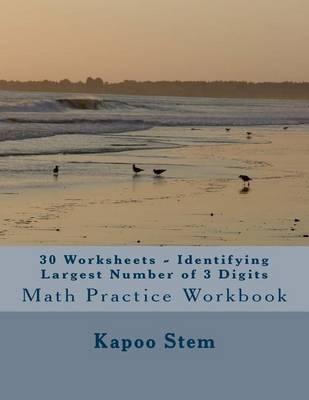 30 Worksheets - Identifying Largest Number of 3 Digits: Math Practice Workbook