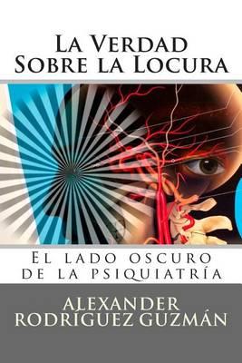 La Verdad Sobre la Locura: El lado oscuro de la psiquiatria