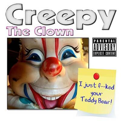 Creepy  the Clown: I Just F'ed Your Teddy Bear
