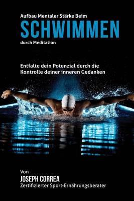 Aufbau mentaler Starke beim Schwimmen durch Meditation: Entfalte dein Potenzial durch die Kontrolle deiner inneren Gedanken
