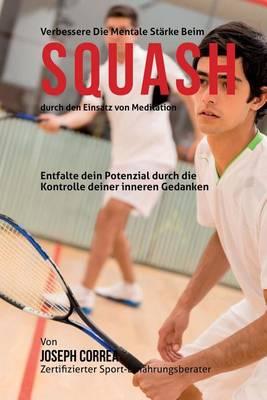 Verbessere die mentale Starke beim Squash durch den Einsatz von Meditation: Entfalte dein Potenzial durch die Kontrolle deiner inneren Gedanken