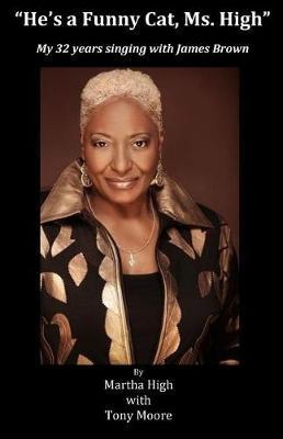 He's a Funny Cat Ms. High: My 32 Years Singing With James Brown