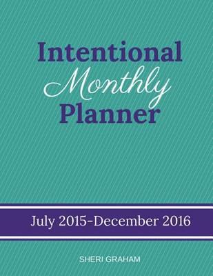 Intentional Monthly Planner: July 2015-December 2016