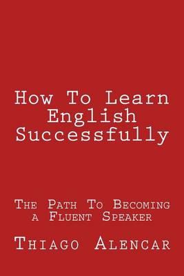 How to Learn English Successfully: The Path to Becoming a Fluent Speaker