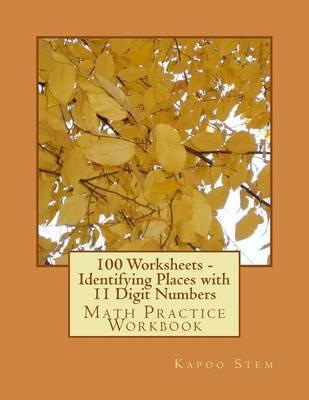 100 Worksheets - Identifying Places with 11 Digit Numbers: Math Practice Workbook