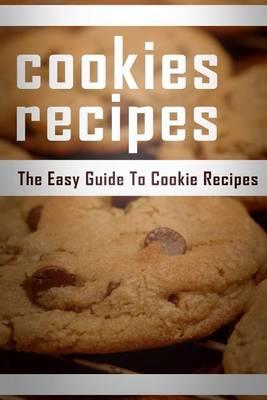 Cookie Recipes: The Easy Guide To Cookie Recipes