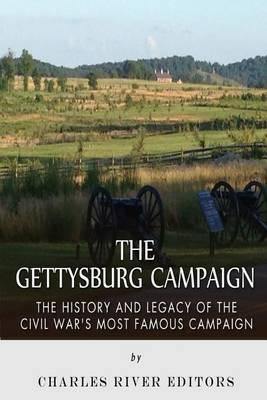 The Gettysburg Campaign: The History and Legacy of the Civil War's Most Famous Campaign