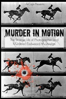 Murder in Motion: The Strange Life of Photographer (and Murderer) Eadweard Muybridge