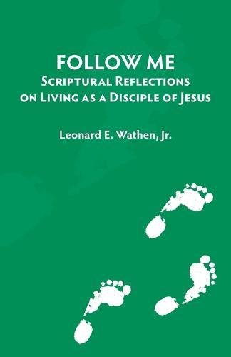 Follow Me: Scriptural Reflections on Living as a Disciple of Jesus