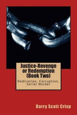 Justice-Revenge or Redemption (Book Two): Dedication, Corruption, Serial Murder