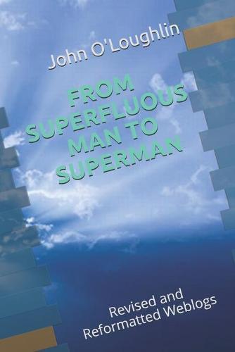 From Superfluous Man to Superman: Revised and Reformatted Weblogs