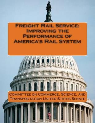 Freight Rail Service: Improving the Performance of America's Rail System