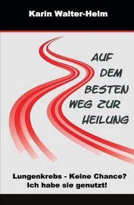 Auf dem besten Weg zur Heilung: Lungenkrebs - keine Chance? Ich habe sie genutzt!
