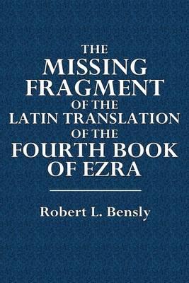 The Missing Fragment of the Latin Translation of the Fourth Book of Ezra: Discovered, and Edited with an Introduction and Notes