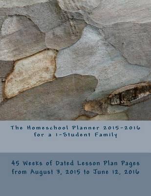 The Homeschool Planner 2015-2016 for a 1-Student Family: 45 Weeks of Dated Lesson Plan Pages from August 3, 2015 to June 12, 2016