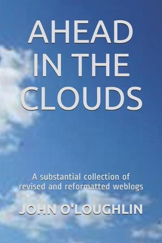 Ahead in the Clouds: A substantial collection of revised and reformatted weblogs