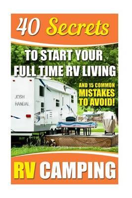 RV Camping: 40 Secrets to Start Your Full Time RV Living and 15 Common Mistakes to Avoid!: (RVing Full Time, RV Living, How to Live in a Car, How to Live in a Car Van or RV, Motorhome Living)