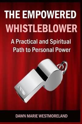 The Empowered Whistleblower: A Practical and Spiritual Path to Personal Power