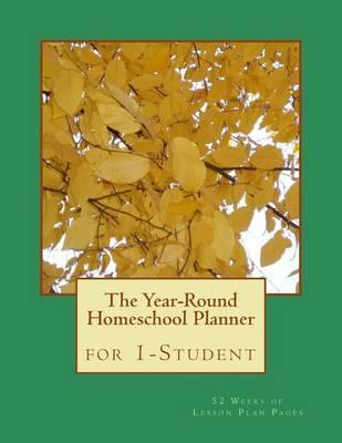 The Year-Round Homeschool Planner for 1-Student: 52 Weeks of Lesson Plan Pages